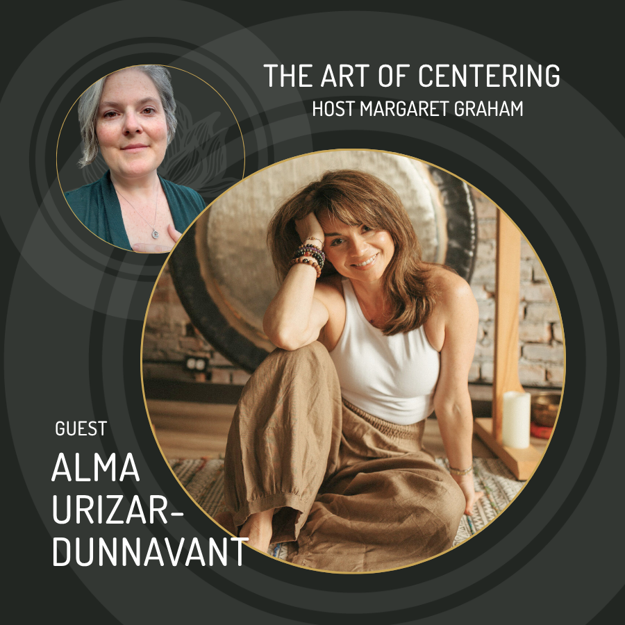 Promotional graphic for 'The Art of Centering' with host Margaret Graham and guest Alma Urizar-Dunnavant.